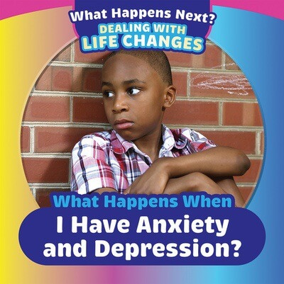 What Happens When I Have Anxiety and Depression? by Emiliya King, 9781499452488