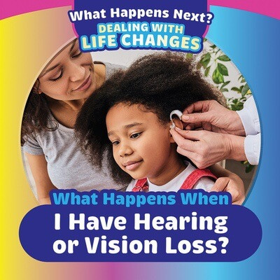 What Happens When I Have Hearing or Vision Loss? by Emiliya King, 9781499452600