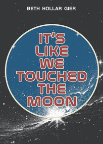 It's Like We Touched the Moon by Beth Hollar Gier, 9781978597921