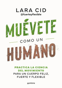 Muévete como un humano. Practica la ciencia del movimiento para un cuerpo feliz, fuerte y flexible / Move Like a Human (Spanish Edition) by Lara Cid, 9788410298637