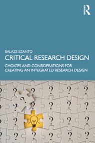 Critical Research Design (Choices and Considerations for Creating an Integrated Research Design) by Balazs Szanto, 9781032800240
