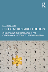 Critical Research Design (Choices and Considerations for Creating an Integrated Research Design) by Balazs Szanto, 9781032800240