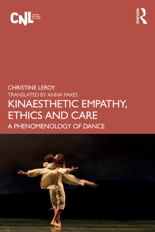 Kinaesthetic Empathy, Ethics and Care (A Phenomenology of Dance) by Christine Leroy, Anna Pakes, 9781032878560