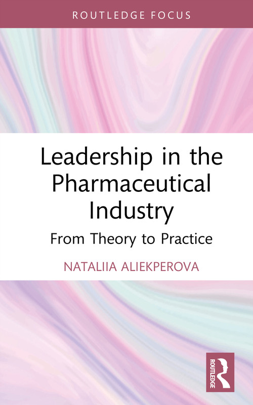 Leadership in the Pharmaceutical Industry (From Theory to Practice) by Nataliia Aliekperova, 9781041019886