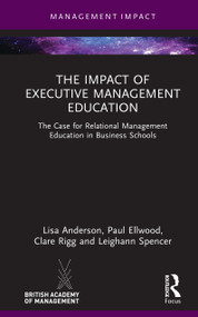 The Impact of Executive Management Education (The Case for Relational Management Education in Business Schools) by Lisa Anderson, Paul Ellwood, Clare Rigg, Leighann Spencer, 9781032532424