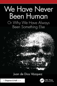 We Have Never Been Human (Or Why We Have Always Been Something Else) by Juan de Dios Vázquez, 9781041036708