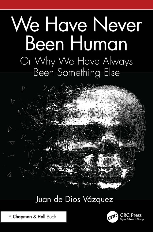 We Have Never Been Human (Or Why We Have Always Been Something Else) by Juan de Dios Vázquez, 9781041036708
