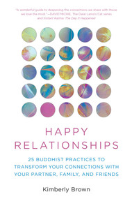 Happy Relationships (25 Buddhist Practices to Transform Your Connections with Your Partner, Family, and Friends) by Kimberly Brown, David Michie, 9781493086603