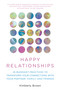 Happy Relationships (25 Buddhist Practices to Transform Your Connections with Your Partner, Family, and Friends) by Kimberly Brown, David Michie, 9781493086603