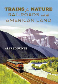 Trains for Nature (Railroads and the American Land) by Alfred Runte, 9781493090969