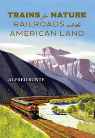 Trains for Nature (Railroads and the American Land) by Alfred Runte, 9781493090969