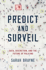Predict and Surveil (Data, Discretion, and the Future of Policing) by Sarah Brayne, 9780190684099