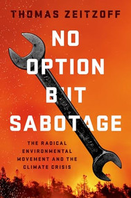 No Option but Sabotage (The Radical Environmental Movement and the Climate Crisis) by Thomas Zeitzoff, 9780197796849