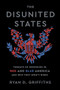 The Disunited States (Threats of Secession in Red and Blue America and Why They Won't Work) by Ryan D. Griffiths, 9780197816257
