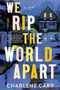 We Rip the World Apart (A Novel) by Charlene Carr, 9781728270449
