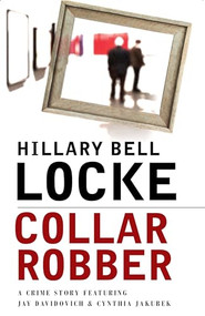 Collar Robber (A Crime Story Featuring Jay Davidovich and Cynthia Jakubek) by Hillary Belle Locke, 9781464203343
