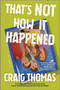 That's Not How It Happened (A Novel) by Craig Thomas, 9780778360292