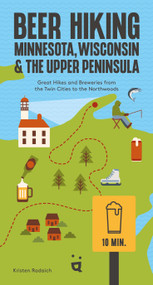 Beer Hiking Minnesota, Wisconsin & the Upper Peninsula (Great Hikes and Breweries from the Twin Cities to the Northwoods) by Kristen Radaich, 9783039641024