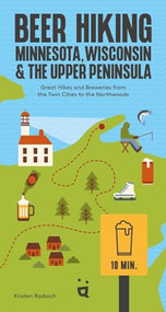 Beer Hiking Minnesota, Wisconsin & the Upper Peninsula (Great Hikes and Breweries from the Twin Cities to the Northwoods) by Kristen Radaich, 9783039641024