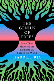 The Genius of Trees (How They Mastered the Elements and Shaped the World) by Harriet Rix, 9780593735510