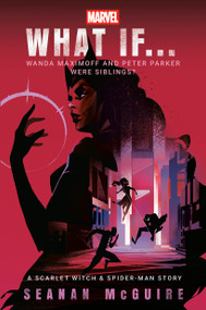 Marvel: What If . . . Wanda Maximoff and Peter Parker Were Siblings? (A Scarlet Witch & Spider-Man Story) - 9780593725719 by Seanan McGuire, Marvel, 9780593725719