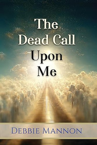 The Dead Call Upon Me by Debbie Mannon, 9781961347069