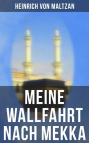 Meine Wallfahrt nach Mekka (Reise zum Herzen des Islams - Haddsch aus einer anderen Perspektive) (German Edition) by Heinrich von Maltzan, 9788027249442