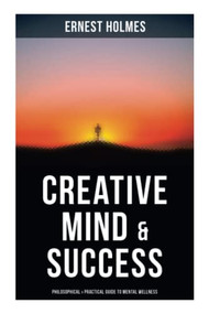 Creative Mind & Success: Philosophical & Practical Guide to Mental Wellness (Practical and Philosophical Guide to Mental Wellness) by Ernest Holmes, 9788027273355