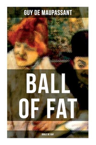 Ball of Fat (Boule De Suif) by Guy de Maupassant, 9788027274772