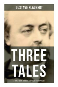 Three Tales: A Simple Heart, Herodias & Saint Julian the Hospitalier (A Classic of French Literature) by Gustave Flaubert, 9788027274956