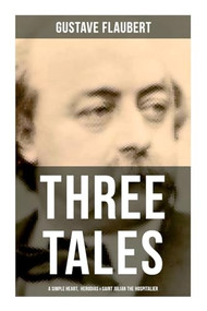 Three Tales: A Simple Heart, Herodias & Saint Julian the Hospitalier (A Classic of French Literature) by Gustave Flaubert, 9788027274956