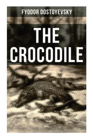The Crocodile (A Satirical Novella) by Fyodor Dostoyevsky, 9788027274987