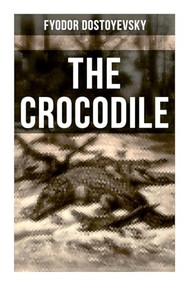 The Crocodile (A Satirical Novella) by Fyodor Dostoyevsky, 9788027274987