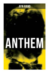 Anthem (A Chilling Saga of Barbarity of a Totalitarian State in the Name of Reason and Progress) by Ayn Rand, 9788027276554
