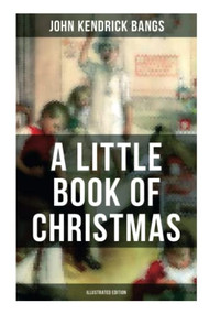 A Little Book of Christmas (Illustrated Edition) (Children's Classic - Humorous Stories & Poems for the Holiday Season) by John Kendrick Bangs, 9788027281022