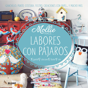 Labores con pájaros (Ganchillo, punto, costura, fieltro, creaciones con papel . . . y mucho más) (Spanish Edition) by Mollie Makes, 9788415317906