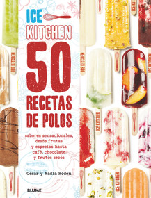 50 recetas de polos (Ice Kitchen) (Sabores sensacionales, desde frutas y especias hasta café, chocolate y frutos secos) (Spanish Edition) by Cesar Roden, Nadia Roden, 9788416138371