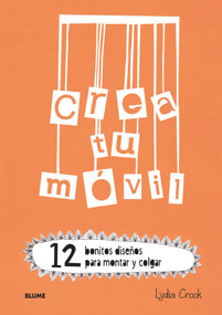 Crea tu móvil (12 bonitos diseños para montar y colgar) (Spanish Edition) by Lydia Crook, 9788498017915