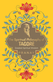 Spiritual Philosophy of Tagore - Greatest Spiritual Wisdom, The by PRANAY, 9789354405594