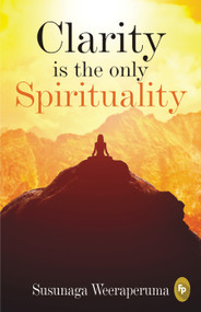 Clarity is the only (Spirituality) by Susunaga Weeraperuma, 9789387779037