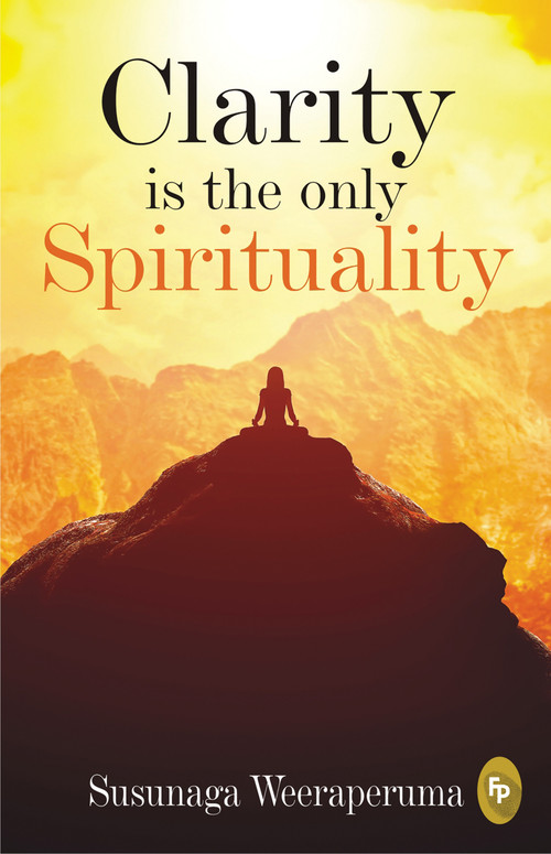 Clarity is the only (Spirituality) by Susunaga Weeraperuma, 9789387779037