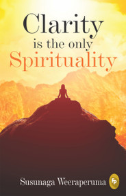 Clarity is the only (Spirituality) by Susunaga Weeraperuma, 9789387779037