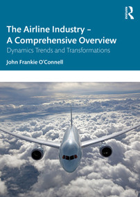The Airline Industry - A Comprehensive Overview (Dynamic Trends and Transformations) by John Frankie O'Connell, 9781032714448