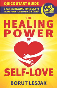 One Moon Present Quick Start Guide: A Radical Healing Formula to Transform Your Life in 28 Days - The Healing Power of Self-Love by Borut Lesjak, 9789617100594