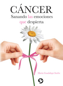 Cáncer (Sanando las emociones que despierta) (Spanish Edition) by María Guadalupe Iturbe, 9789688609927