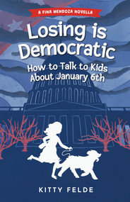 Losing is Democratic (How to Talk to Kids About January 6th) by Kitty Felde, 9798989493449