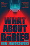What About the Bodies (A Novel) by Ken Jaworowski, 9780802165473