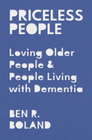 Priceless People (Loving Older People and People Living with Dementia) by Ben R. Boland, 9781527112681