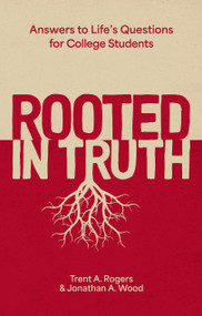 Rooted in Truth (Answers to Life's Questions for College Students) by Trent A. Rogers, Jonathan A. Wood, 9781527112698