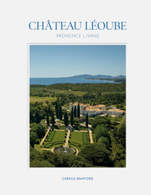 Château Léoube (Provence Living-Join Carole Bamford as she shares the story of the restoration of her estate on the French coast) by Carole Bamford, Martin Morrell, 9780865654631